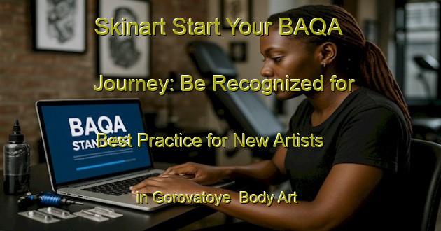 Skinart Start Your BAQA Journey: Be Recognized for Best Practice for New Artists in Gorovatoye | Body Art Qualification Authority | BAQA-Russia