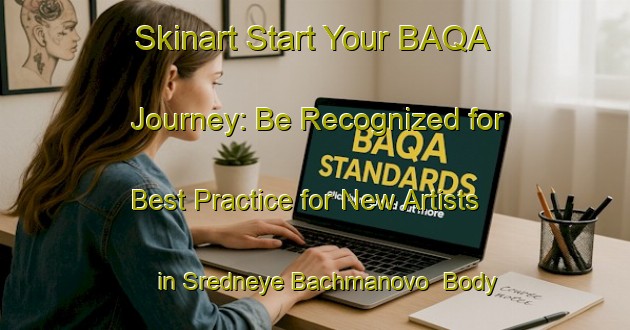 Skinart Start Your BAQA Journey: Be Recognized for Best Practice for New Artists in Sredneye Bachmanovo | Body Art Qualification Authority | BAQA-Russia