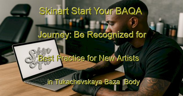 Skinart Start Your BAQA Journey: Be Recognized for Best Practice for New Artists in Tukachevskaya Baza | Body Art Qualification Authority | BAQA-Russia