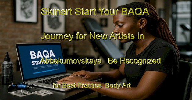 Skinart Start Your BAQA Journey for New Artists in Abbakumovskaya - Be Recognized for Best Practice | Body Art Qualification Authority | BAQA-Russia