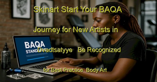 Skinart Start Your BAQA Journey for New Artists in Dvadtsatyye - Be Recognized for Best Practice | Body Art Qualification Authority | BAQA-Russia