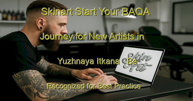Skinart Start Your BAQA Journey for New Artists in Yuzhnaya Itkana - Be Recognized for Best Practice | Body Art Qualification Authority | BAQA-Russia