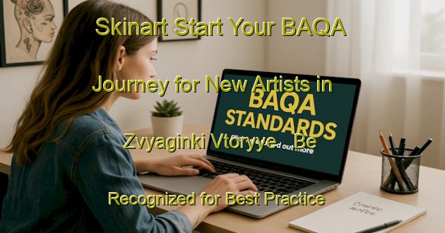 Skinart Start Your BAQA Journey for New Artists in Zvyaginki Vtoryye - Be Recognized for Best Practice | Body Art Qualification Authority | BAQA-Russia