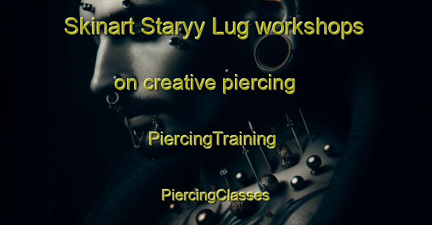 Skinart Staryy Lug workshops on creative piercing | #PiercingTraining #PiercingClasses #SkinartTraining-Russia