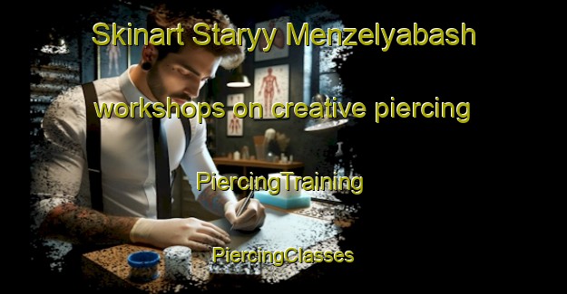 Skinart Staryy Menzelyabash workshops on creative piercing | #PiercingTraining #PiercingClasses #SkinartTraining-Russia