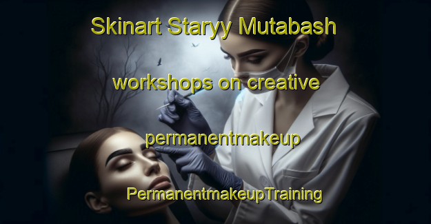 Skinart Staryy Mutabash workshops on creative permanentmakeup | #PermanentmakeupTraining #PermanentmakeupClasses #SkinartTraining-Russia