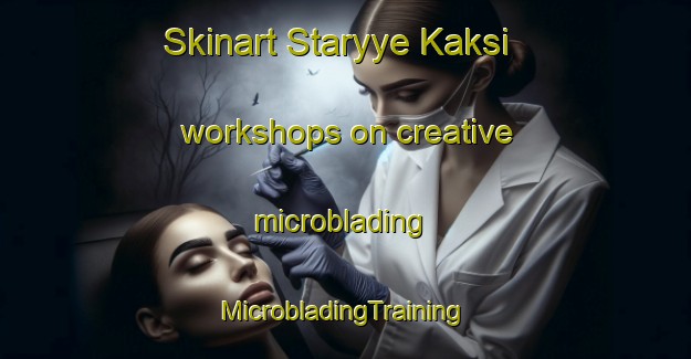 Skinart Staryye Kaksi workshops on creative microblading | #MicrobladingTraining #MicrobladingClasses #SkinartTraining-Russia