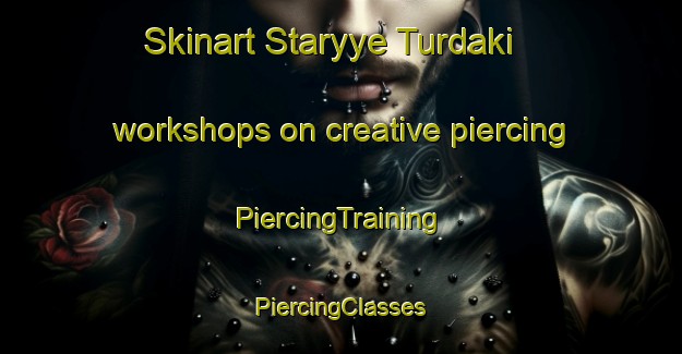 Skinart Staryye Turdaki workshops on creative piercing | #PiercingTraining #PiercingClasses #SkinartTraining-Russia