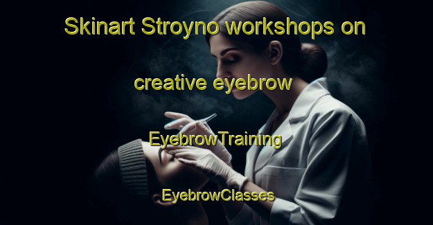 Skinart Stroyno workshops on creative eyebrow | EyebrowTraining | EyebrowClasses | SkinartTraining-Russia