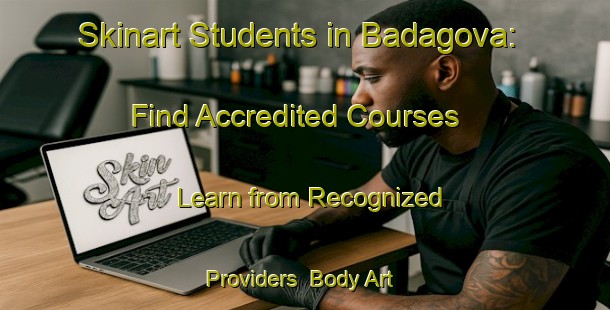 Skinart Students in Badagova: Find Accredited Courses - Learn from Recognized Providers | Body Art Qualification Authority | BAQA-Russia