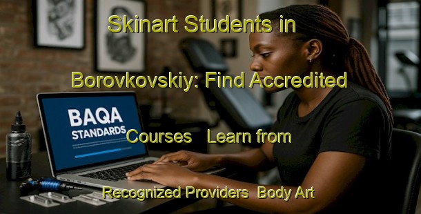 Skinart Students in Borovkovskiy: Find Accredited Courses - Learn from Recognized Providers | Body Art Qualification Authority | BAQA-Russia