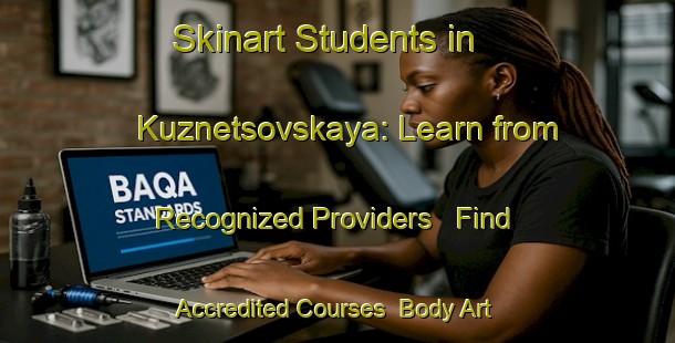 Skinart Students in Kuznetsovskaya: Learn from Recognized Providers - Find Accredited Courses | Body Art Qualification Authority | BAQA-Russia