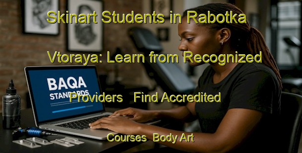 Skinart Students in Rabotka Vtoraya: Learn from Recognized Providers - Find Accredited Courses | Body Art Qualification Authority | BAQA-Russia