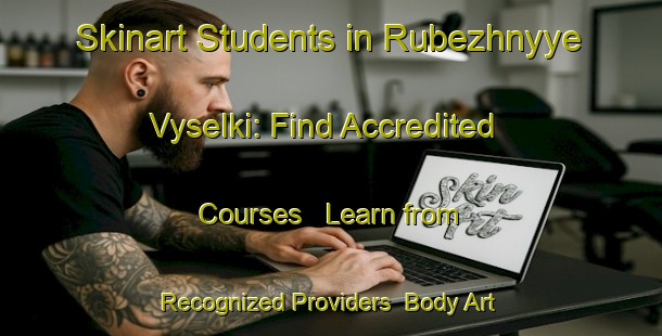 Skinart Students in Rubezhnyye Vyselki: Find Accredited Courses - Learn from Recognized Providers | Body Art Qualification Authority | BAQA-Russia