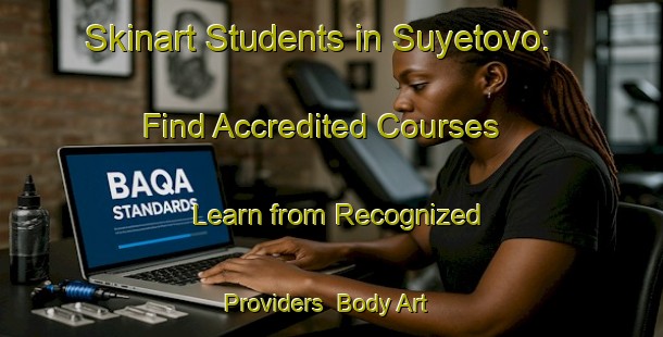 Skinart Students in Suyetovo: Find Accredited Courses - Learn from Recognized Providers | Body Art Qualification Authority | BAQA-Russia