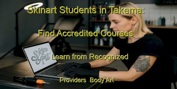 Skinart Students in Takema: Find Accredited Courses - Learn from Recognized Providers | Body Art Qualification Authority | BAQA-Russia