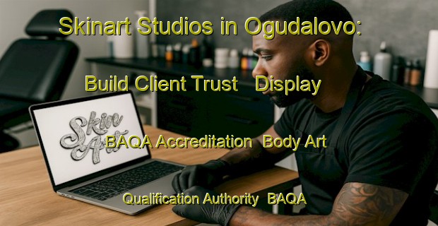 Skinart Studios in Ogudalovo: Build Client Trust - Display BAQA Accreditation | Body Art Qualification Authority | BAQA-Russia