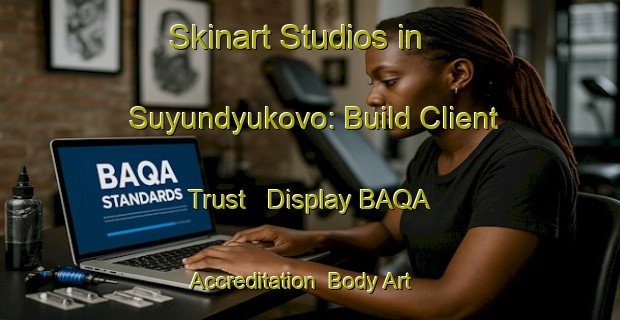 Skinart Studios in Suyundyukovo: Build Client Trust - Display BAQA Accreditation | Body Art Qualification Authority | BAQA-Russia