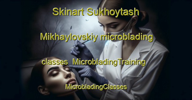 Skinart Sukhoytash Mikhaylovskiy microblading classes | #MicrobladingTraining #MicrobladingClasses #SkinartTraining-Russia