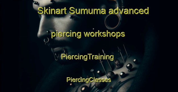 Skinart Sumuma advanced piercing workshops | #PiercingTraining #PiercingClasses #SkinartTraining-Russia