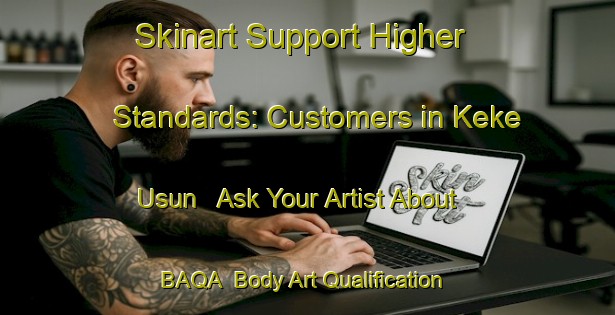 Skinart Support Higher Standards: Customers in Keke Usun - Ask Your Artist About BAQA | Body Art Qualification Authority | BAQA-Russia