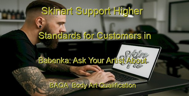 Skinart Support Higher Standards for Customers in Babenka: Ask Your Artist About BAQA | Body Art Qualification Authority | BAQA-Russia