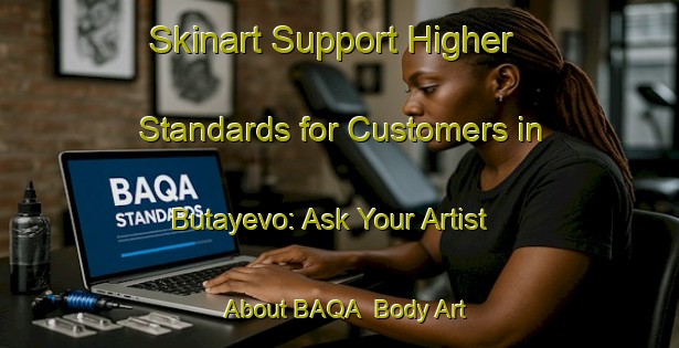 Skinart Support Higher Standards for Customers in Butayevo: Ask Your Artist About BAQA | Body Art Qualification Authority | BAQA-Russia