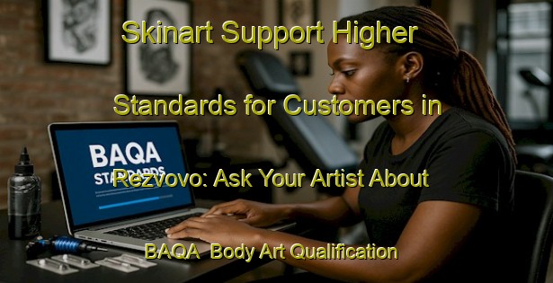 Skinart Support Higher Standards for Customers in Rezvovo: Ask Your Artist About BAQA | Body Art Qualification Authority | BAQA-Russia