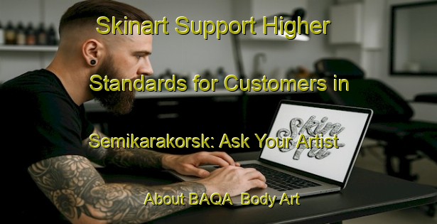 Skinart Support Higher Standards for Customers in Semikarakorsk: Ask Your Artist About BAQA | Body Art Qualification Authority | BAQA-Russia