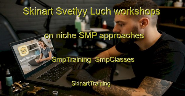 Skinart Svetlyy Luch workshops on niche SMP approaches | SmpTraining | SmpClasses | SkinartTraining-Russia