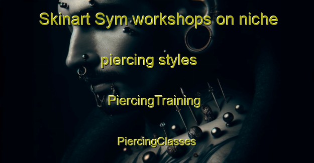 Skinart Sym workshops on niche piercing styles | #PiercingTraining #PiercingClasses #SkinartTraining-Russia