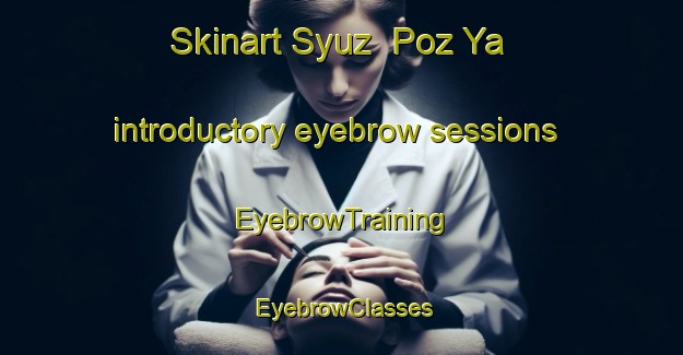Skinart Syuz  Poz Ya introductory eyebrow sessions | EyebrowTraining | EyebrowClasses | SkinartTraining-Russia