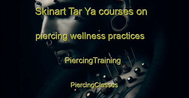 Skinart Tar Ya courses on piercing wellness practices | #PiercingTraining #PiercingClasses #SkinartTraining-Russia