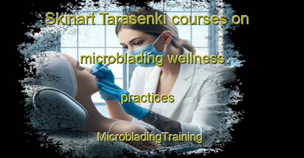 Skinart Tarasenki courses on microblading wellness practices | #MicrobladingTraining #MicrobladingClasses #SkinartTraining-Russia