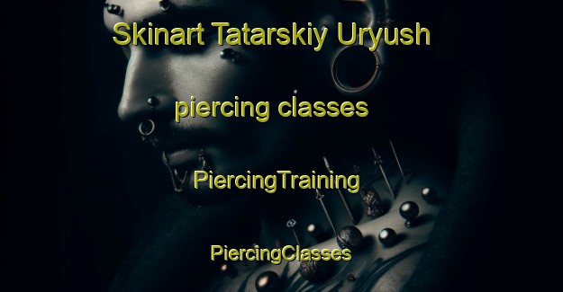 Skinart Tatarskiy Uryush piercing classes | #PiercingTraining #PiercingClasses #SkinartTraining-Russia