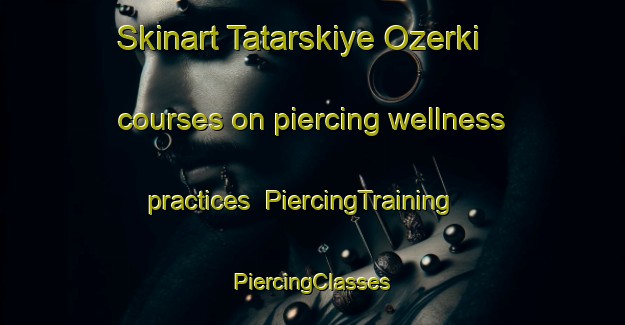 Skinart Tatarskiye Ozerki courses on piercing wellness practices | #PiercingTraining #PiercingClasses #SkinartTraining-Russia