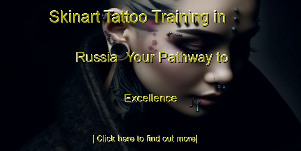 Skinart Tattoo Training in Russia | Your Pathway to Excellence-Russia