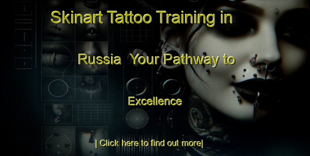 Skinart Tattoo Training in Russia | Your Pathway to Excellence-Russia