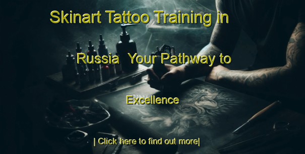 Skinart Tattoo Training in Russia | Your Pathway to Excellence-Russia