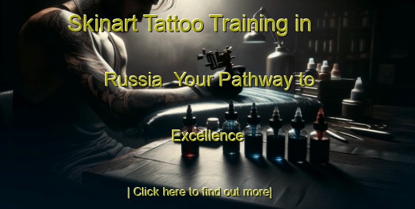 Skinart Tattoo Training in Russia | Your Pathway to Excellence-Russia