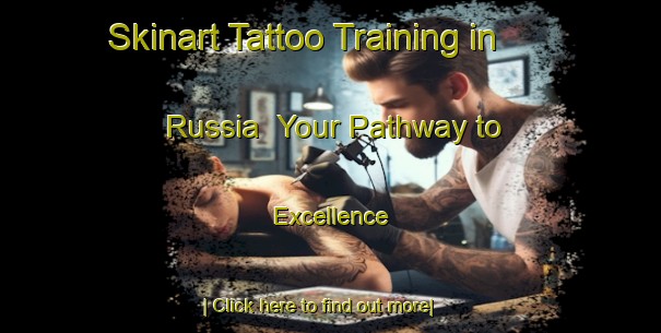 Skinart Tattoo Training in Russia | Your Pathway to Excellence-Russia