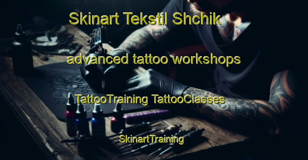 Skinart Tekstil Shchik advanced tattoo workshops | #TattooTraining #TattooClasses #SkinartTraining-Russia