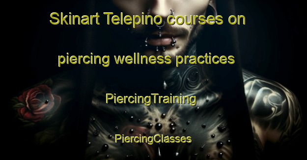 Skinart Telepino courses on piercing wellness practices | #PiercingTraining #PiercingClasses #SkinartTraining-Russia