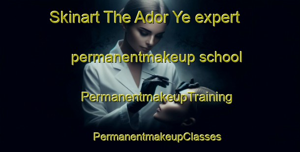 Skinart The Ador Ye expert permanentmakeup school | #PermanentmakeupTraining #PermanentmakeupClasses #SkinartTraining-Russia