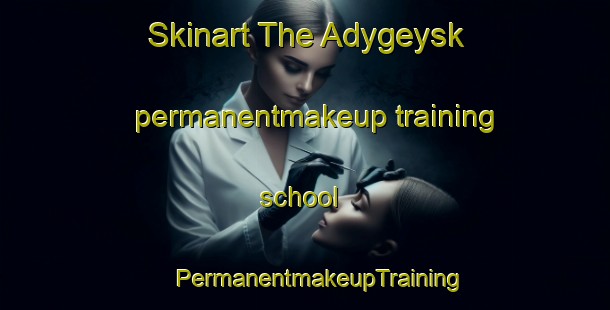 Skinart The Adygeysk permanentmakeup training school | #PermanentmakeupTraining #PermanentmakeupClasses #SkinartTraining-Russia