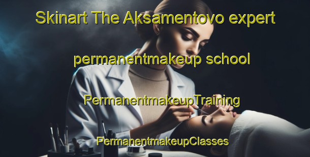 Skinart The Aksamentovo expert permanentmakeup school | #PermanentmakeupTraining #PermanentmakeupClasses #SkinartTraining-Russia