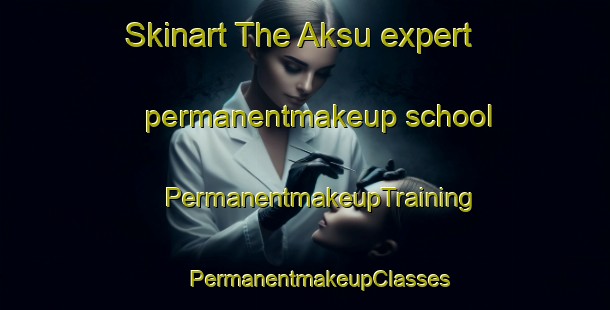 Skinart The Aksu expert permanentmakeup school | #PermanentmakeupTraining #PermanentmakeupClasses #SkinartTraining-Russia