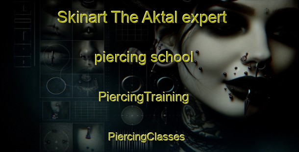 Skinart The Aktal expert piercing school | PiercingTraining | PiercingClasses | SkinartTraining-Russia