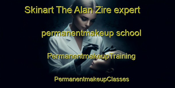 Skinart The Alan Zire expert permanentmakeup school | #PermanentmakeupTraining #PermanentmakeupClasses #SkinartTraining-Russia