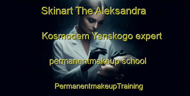 Skinart The Aleksandra Kosmodem Yanskogo expert permanentmakeup school | #PermanentmakeupTraining #PermanentmakeupClasses #SkinartTraining-Russia